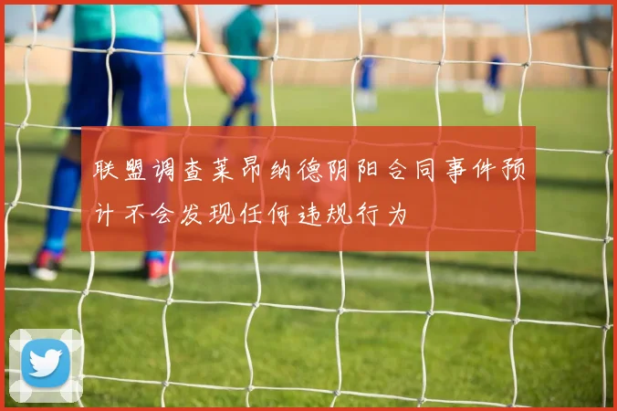 联盟调查莱昂纳德阴阳合同事件预计不会发现任何违规行为